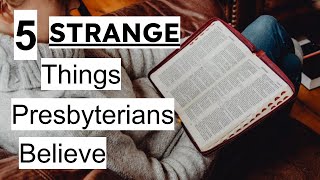 5 Strange Things Presbyterians Believe [upl. by Nylareg]