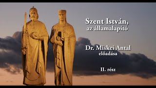 Szent István az államalapító II rész  Dr Miskei Antal előadása [upl. by Nob321]