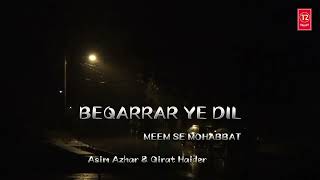 BEQARRAR YE DIL  MEEM SE MOHABBAT DRAMA  SINGER ASIM AZHAR amp QIRAT HAIDER  NEW SONG [upl. by Gowon375]