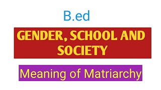 Matriarchy  Meaning of Matriarchy  Gender School and Society  BEd [upl. by Vinita]