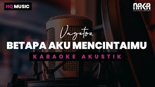 BETAPA AKU MENCINTAIMU  VAGETOZ KARAOKE AKUSTIK [upl. by Brenn940]