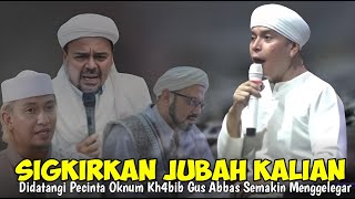 DIHADIRI PENCITA OKNUM KH4BIB GUS ABBAS SEMAKIN MENGGELEGAR  SINGKIRKAN JUBAH KALIAN GUS ABBAS [upl. by Perloff844]