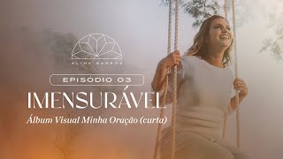 EP 03  Aline Barros  Imensurável Curta Metragem Oficial [upl. by Flaherty838]