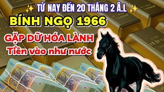 Bính Ngọ 1966 gặp dữ hóa lành Từ nay đến 20 tháng 2 âm lịch 2024 tiền vào như nước sông đà [upl. by Hgierb313]