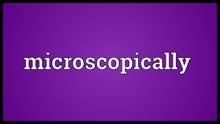 Microscopically Meaning [upl. by Kalb]