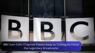 BBC Icon Colin Chapman Passes Away as Colleagues Honor the Legendary Broadcaster [upl. by Evad368]