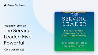 The Serving Leader Five Powerful Actions to… by Ken Jennings · Audiobook preview [upl. by Juna]