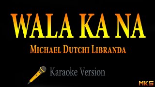 WALA KA NA  Michael Dutchi Libranda Karaoke [upl. by Ennayelsel]