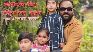 আমাদের তিন ভাই বোনের সন্তান একসাথে  ভাগ্নে ভাগ্নী ও মেয়ে  My Family vlog সংগ্রামী ফাতেমা আজান [upl. by Ernesta644]