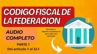 quotAudio Completo Código Fiscal de la Federación 2023 PARTE 1 Artículos 1 al 32Iquot [upl. by Ydnolem804]