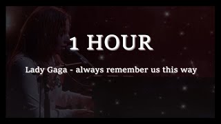 1 Hour Lady Gaga  always remember us this way Lyrics [upl. by Yatnwahs644]