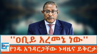 ዐቢይ በሰው ደም የሚጫወት አረመኔ ነው የገዱ አንዳርጋቸው ኑዛዜ፣ ፀፀትና ይቅርታETHIO FORUM [upl. by Anorahs]