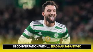 Sead Haksabanovic on his Celtic EXIT and working with ANGE Postecoglou [upl. by Modern]