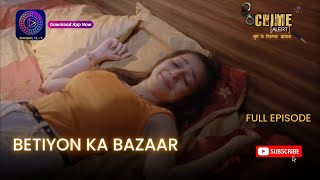 CRIME ALERT FULL EPISODE  BETIYON KA BAZAAR  क्राइम अलर्ट  Hindi Crime Show [upl. by Qifar]