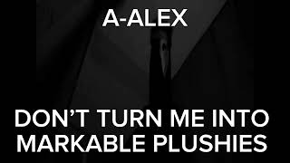 ALEX DON’T TURN ME INTO MARKABLE PLUSHIES ALEX Mandela catalogue Vol5 [upl. by Boaten222]