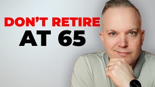 Why You Shouldnt Retire At 65 [upl. by Carolynn]