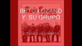 BETO LOZANO Y SU GRUPO  SI TIENES UN CARIÑITO [upl. by Wilmette]