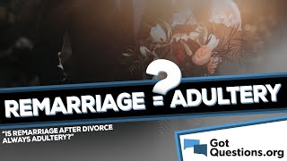 Is remarriage after divorce always adultery  GotQuestionorg [upl. by Opportina]