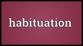 Habituation Meaning [upl. by Cathy]