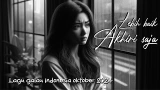 Lebih baik akhiri saja  lagu galau Indonesia Oktober 2024 [upl. by Ahseer744]