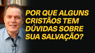 Por que Deus permite tantos cristãos terem dúvidas da própria salvação [upl. by Raymond]