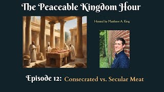 The Peaceable Kingdom Hour  Episode 12 Consecrated vs Secular Meat [upl. by Nnylacissej486]