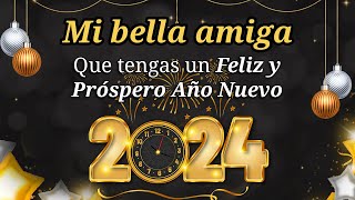 🎉 ¡Que tengas un Próspero Año Nuevo 2024 MI BELLA AMIGA 🌷 Este Mensaje de Año Nuevo es para Ti [upl. by Pricilla]