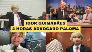 IGOR GUIMARÃES  ADVOGADO PALOMA  COMPILADO 2 HORAS MELHORES MOMENTOS [upl. by Aicram455]