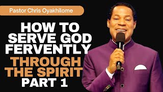 HOW TO SERVE GOD FERVENTLY THROUGH THE SPIRIT PART 1  PASTOR CHRIS OYAKHILOME [upl. by Nyrtak548]