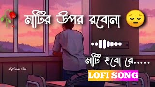 Mati Hobo Re  মাটির উপর রবো না মাটি হবো রে  Lofi Lyrisc Lofi Music  Bangla Lofi music [upl. by Sanez]