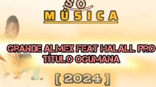 GRANDE ALMEX feat HALALL PRO HOGUMANA 2024 [upl. by Meijer]