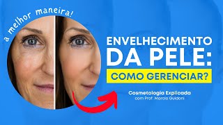 COMO GERENCIAR O ENVELHECIMENTO DA PELE  Cosmetologia Explicada com Prof Marcio Guidoni [upl. by Vally]