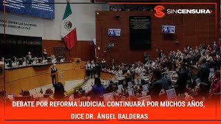 DEBATE por ReformaJudicial continuará por muchos años dice Dr AngelBalderas [upl. by Tnattirb]