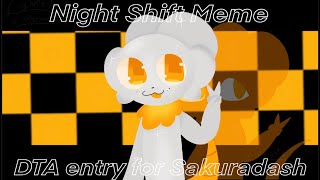 Night Shift Meme DTA entry for Sakuradash [upl. by Gnilrits]