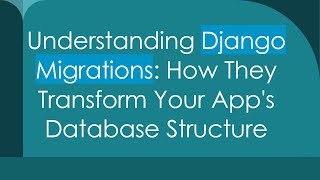 Understanding Django Migrations How They Transform Your Apps Database Structure [upl. by Ddet877]