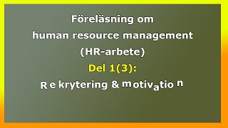 Föreläsning om human resource management HRarbete Del 1 3 Rekrytering amp motivation [upl. by Enirahtak]