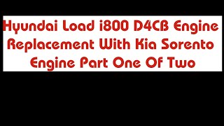 Hyundai Load i800 D4CB Engine Replacement With Kia Sorento Engine Part One Of Two [upl. by O'Gowan]