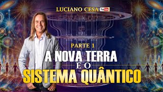 A NOVA TERRA e o SISTEMA QUÂNTICO part 1 LUCIANO CESA Compartilhem [upl. by Ahtreb660]