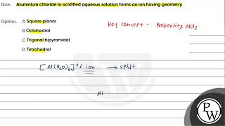 Que Aluminium chloride in acidified aqueous solution forms an ion having geometry Option A Sq [upl. by Helve]