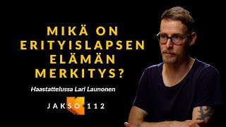 Mikä on erityislapsen elämän merkitys Lari Launonen [upl. by Wharton134]