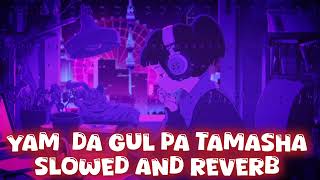 YAM DA GUL PA TAMASHA  SLOWED AND REVERB  GHANI KHAN GHAZAL  royaledits999 [upl. by Besse]