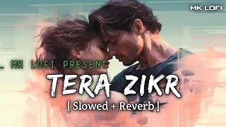 Tera Zikr  Slowed  Reverb   O Tera Zikr Hai Ab Meri Ibadat Lofi  MK Lofi Song [upl. by Vasyuta]