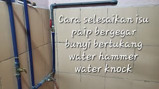 Fix Water Hammer Water Knocking Paip Air Bergegar bunyi bertukang tutup stopcock flush air keluar [upl. by Naxela922]