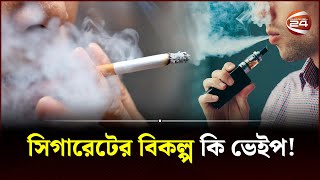 সিগারেটের চেয়ে কি কম ক্ষতি ভেইপে  Vape  Cigarette  Channel 24 [upl. by Littlejohn]