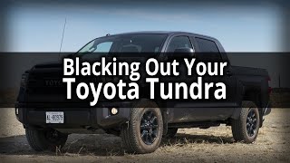 Ultimate Guide To Blacking Out Your Toyota Tundra [upl. by Drain]