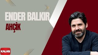 Ender Balkır  Ahçik I Harput © 2017 Kalan Müzik [upl. by Sams]