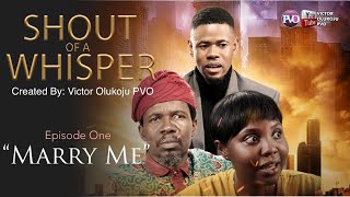 SHOUT OF A WHISPER  Ep One  MARRY ME  Written amp Directed By Victor Olukoju PVO [upl. by Cassie367]