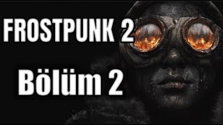 Frostpunk 2 Bölüm 2  İlk Oyuna Göre Çok Karışık [upl. by Cohby]