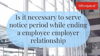 2 Is it necessary to serve notice period while ending a employee employer relationship [upl. by Dilaw]