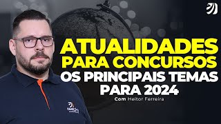 ATUALIDADES PARA CONCURSOS OS PRINCIPAIS TEMAS PARA 2024 Heitor Ferreira [upl. by Yoo]